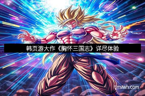 韩页游大作《胸怀三国志》详尽体验